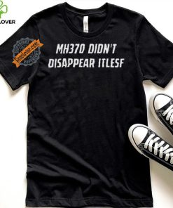 Best Mh370 didn’t disappear itself shirt