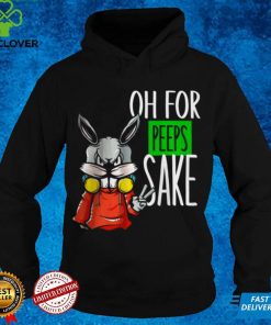 Best Oh For Peeps Sake shirt