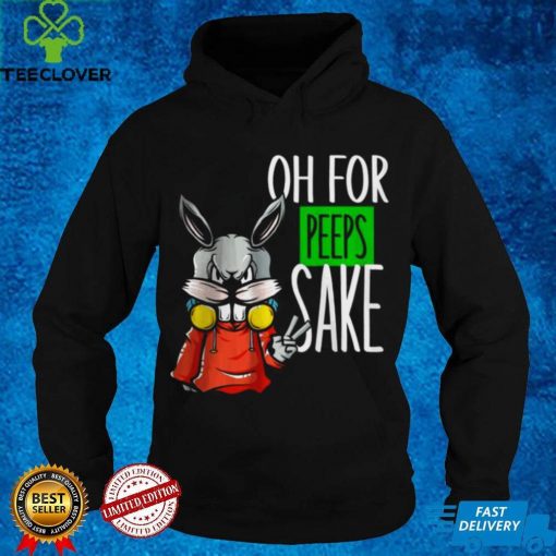 Best Oh For Peeps Sake hoodie, sweater, longsleeve, shirt v-neck, t-shirt