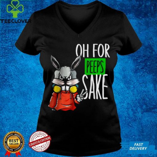 Best Oh For Peeps Sake hoodie, sweater, longsleeve, shirt v-neck, t-shirt