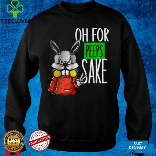 Best Oh For Peeps Sake hoodie, sweater, longsleeve, shirt v-neck, t-shirt