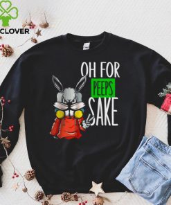 Best Oh For Peeps Sake hoodie, sweater, longsleeve, shirt v-neck, t-shirt