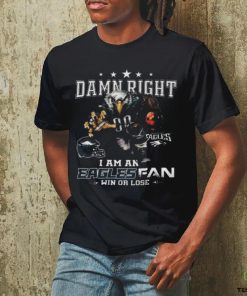 Best Philadelphia eagles damn right I am an eagles fan win or lose shirt