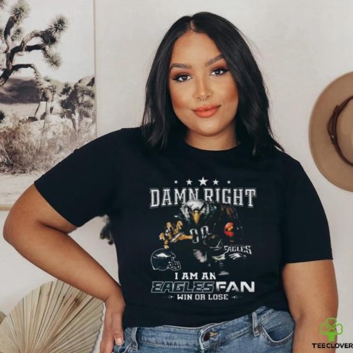 Best Philadelphia eagles damn right I am an eagles fan win or lose shirt