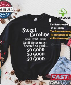Best Sweet Caroline Good Times So Good So Good So Good 2024 T Shirt