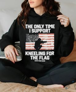 Best The Only Time I Support Kneeling For The Flag Shirt