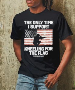 Best The Only Time I Support Kneeling For The Flag Shirt