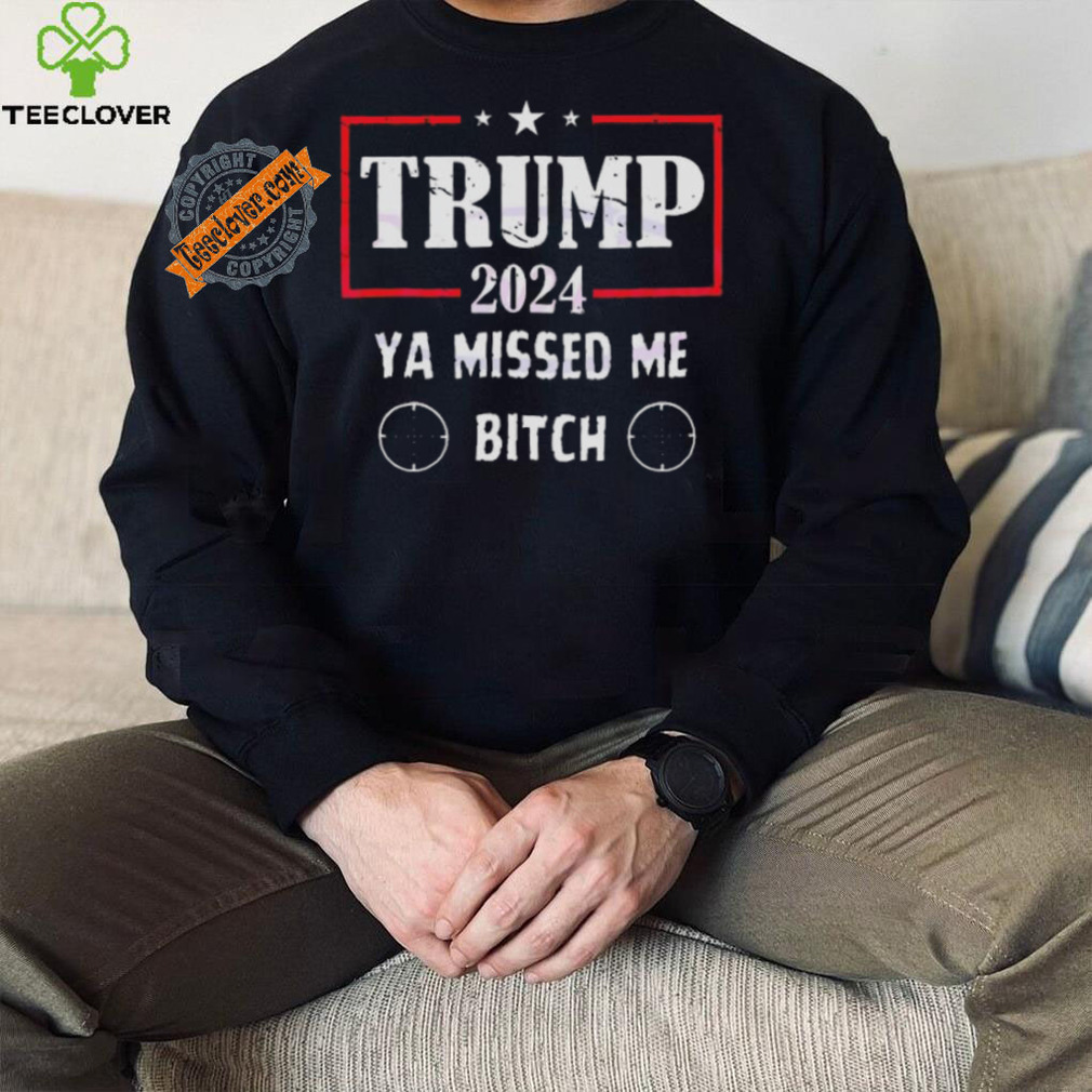 Best Trump 2024 ya missed me bitch shirt Best Trump 2024 ya missed me bitch shirt