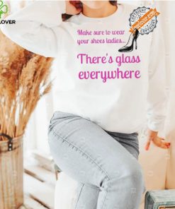 Best Wear Your Shoes Ladies There’s Glass Everywhere Kamala Harris T Shirt
