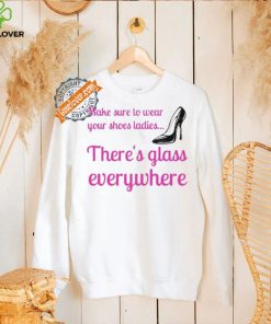 Best Wear Your Shoes Ladies There’s Glass Everywhere Kamala Harris T Shirt