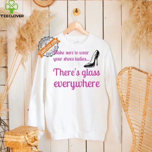 Best Wear Your Shoes Ladies There’s Glass Everywhere Kamala Harris T Shirt