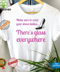 Best Wear Your Shoes Ladies There’s Glass Everywhere Kamala Harris T Shirt
