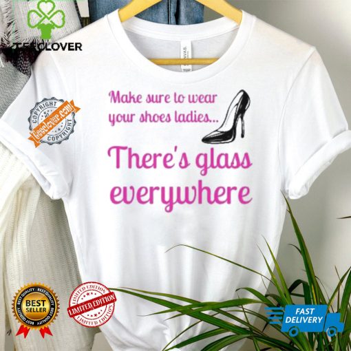 Best Wear Your Shoes Ladies There’s Glass Everywhere Kamala Harris T Shirt