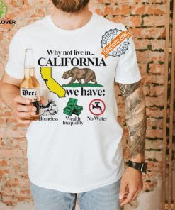 Best Why not live in California we have homeless wealth inequality no water shirt 1 Best Why not live in California we have homeless wealth inequality no water shirt