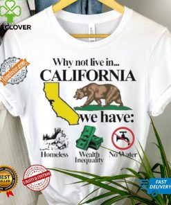 Best Why not live in California we have homeless wealth inequality no water shirt 2 Best Why not live in California we have homeless wealth inequality no water shirt