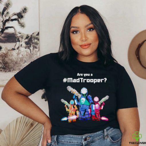 Best are you a Madtrooper shirt