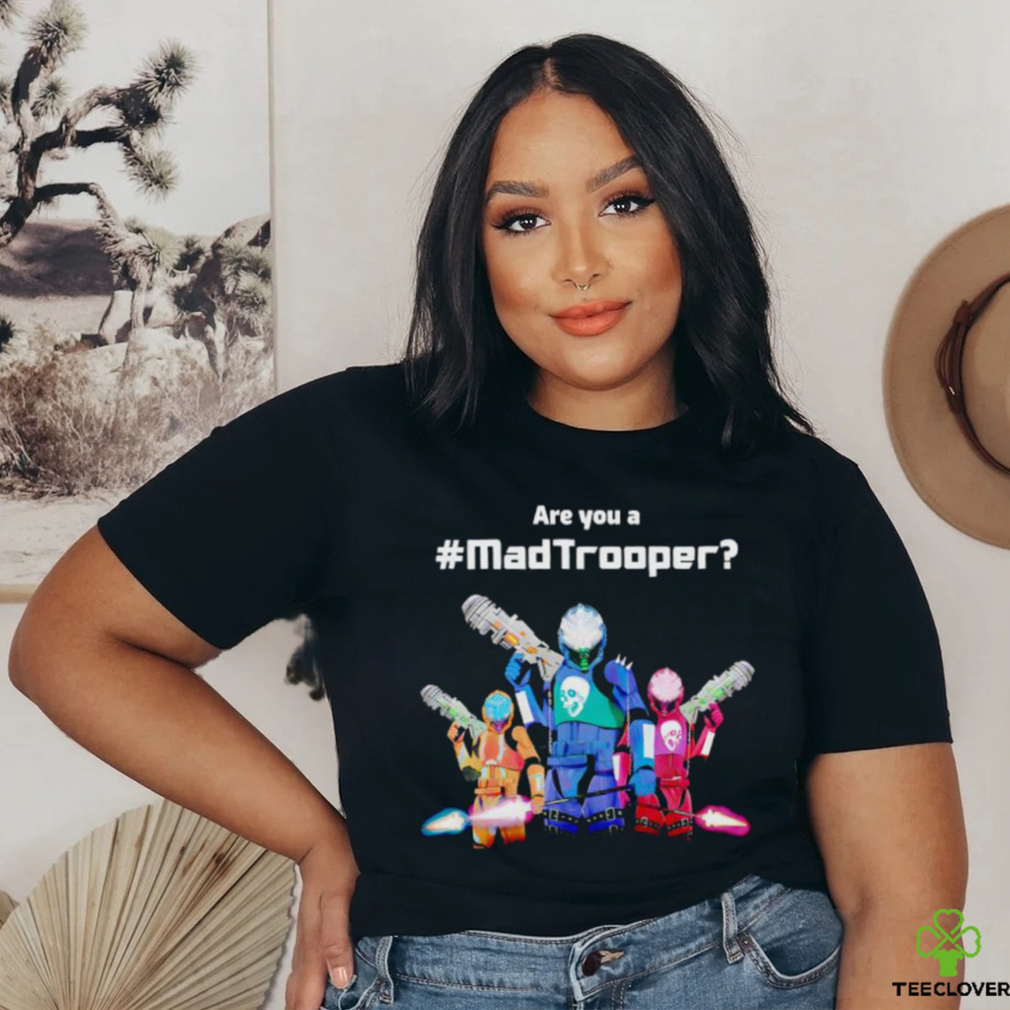 Best are you a Madtrooper shirt Best are you a Madtrooper shirt