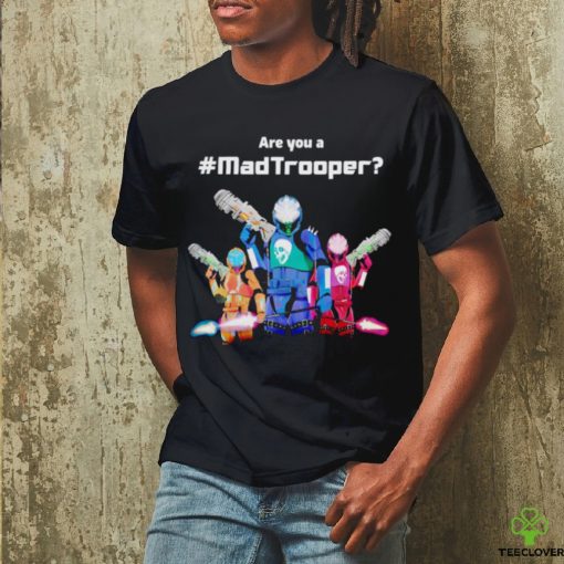 Best are you a Madtrooper shirt