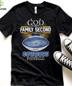 Best dallas Cowboys god first family second then Dallas Cowboys football 2024 hoodie, sweater, longsleeve, shirt v-neck, t-shirt