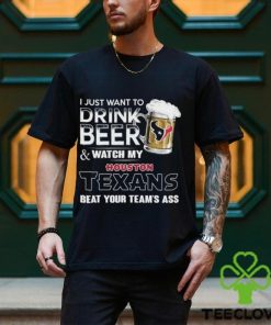 Best i just want to drink beer & watch my houston texans beat your team ass shirt