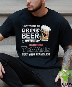 Best i just want to drink beer & watch my houston texans beat your team ass shirt