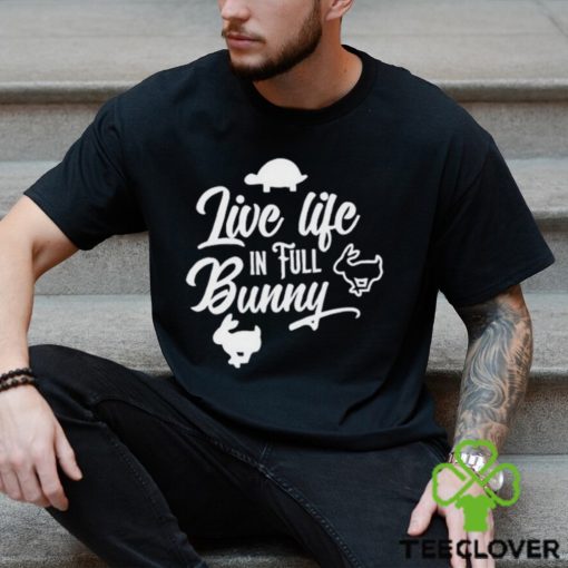 Best live life in full bunny hoodie, sweater, longsleeve, shirt v-neck, t-shirt