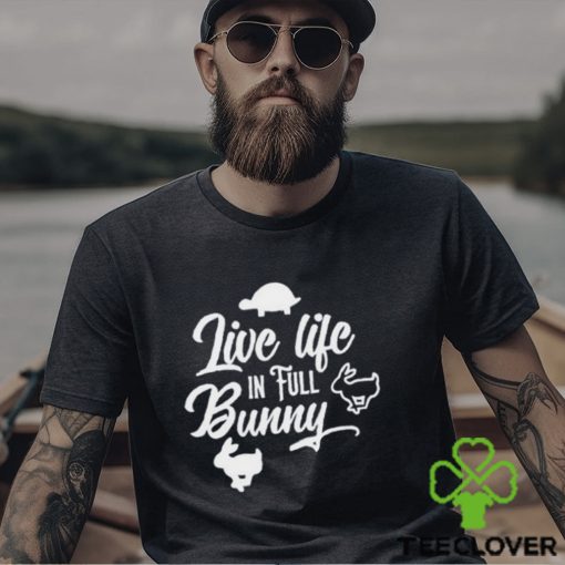 Best live life in full bunny hoodie, sweater, longsleeve, shirt v-neck, t-shirt