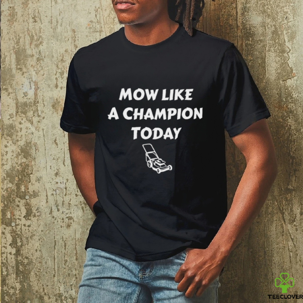 Best mow like a Champion today shirt Best mow like a Champion today shirt