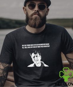 Best punkwithacamera do you think god stays in heaven because he too lives in fear of what hes created shirt