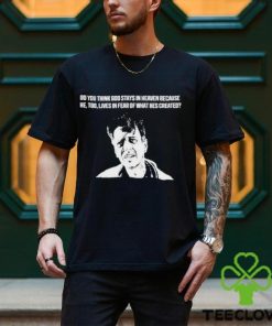 Best punkwithacamera do you think god stays in heaven because he too lives in fear of what hes created shirt