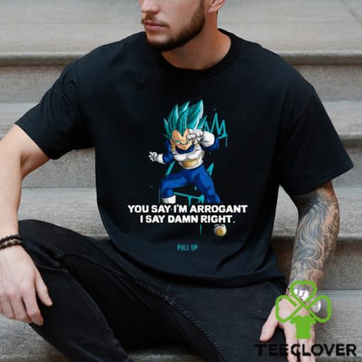 Best you Say I’m Arrogant Say Damn Right Vegeta Dragon Ball T Shirt