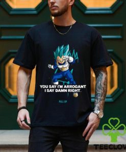 Best you Say I’m Arrogant Say Damn Right Vegeta Dragon Ball T Shirt