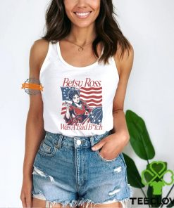 Betsy Ross Was A Bad Bitch T Shirt