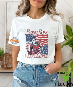 Betsy Ross Was A Bad Bitch T Shirt