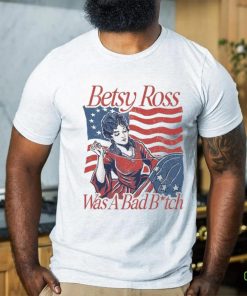 Betsy ross was a bad bith shirt