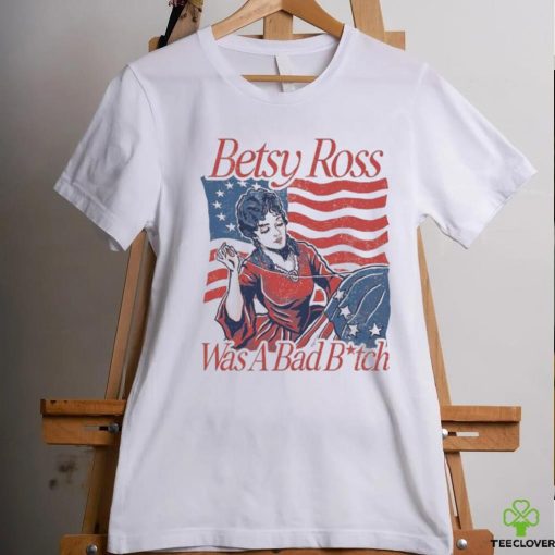 Betsy ross was a bad bith hoodie, sweater, longsleeve, shirt v-neck, t-shirt