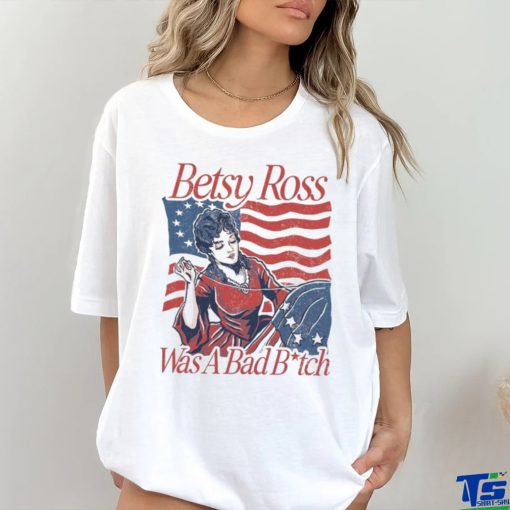 Betsy ross was a bad bith hoodie, sweater, longsleeve, shirt v-neck, t-shirt