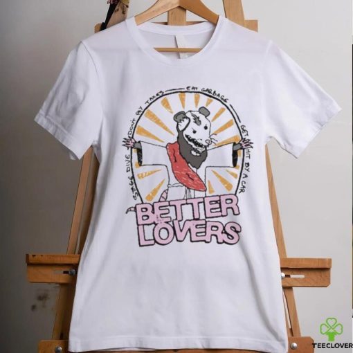 Better Lovers Possum T hoodie, sweater, longsleeve, shirt v-neck, t-shirt