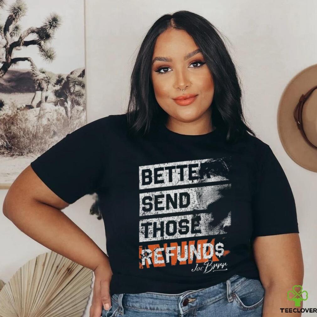 Better Send Those Refunds Joe Burrow T Shirt Better Send Those Refunds Joe Burrow T Shirt