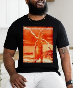 Better to cum shiload than to shit a cumload shirt