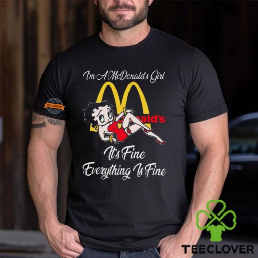Betty Boop I’m A Lowe’s Girl McDonald’s It’s Fine Everything Is Fine shirt