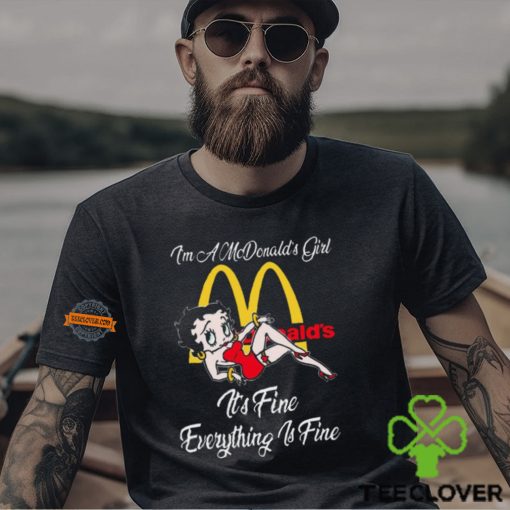 Betty Boop I’m A Lowe’s Girl McDonald’s It’s Fine Everything Is Fine shirt