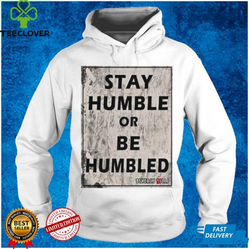 Beverly Kills Store Merch Stay Humble Or Be Humbled Shirt