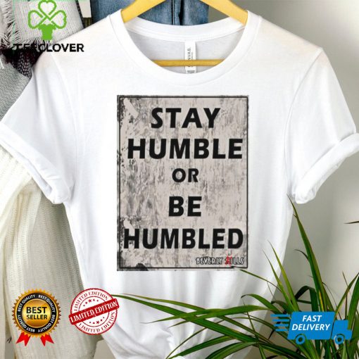 Beverly Kills Store Merch Stay Humble Or Be Humbled Shirt