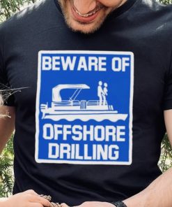 Beware Of Offshore Drilling Shirt