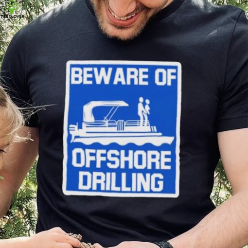 Beware Of Offshore Drilling Shirt