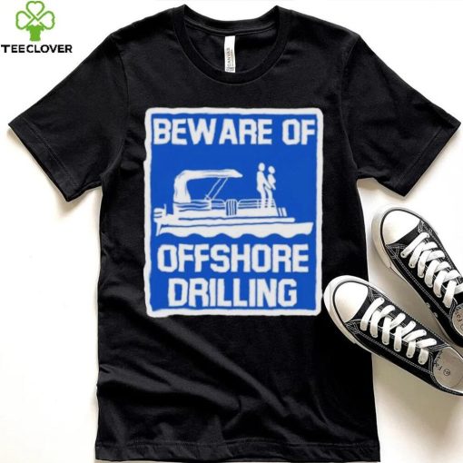 Beware Of Offshore Drilling Shirt