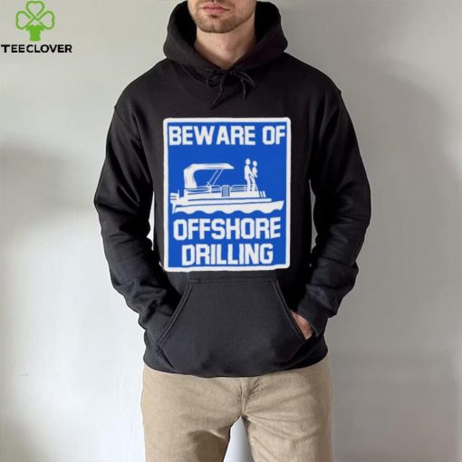 Beware Of Offshore Drilling Shirt