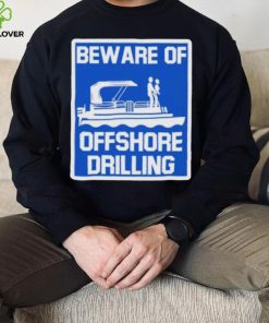 Beware Of Offshore Drilling Shirt