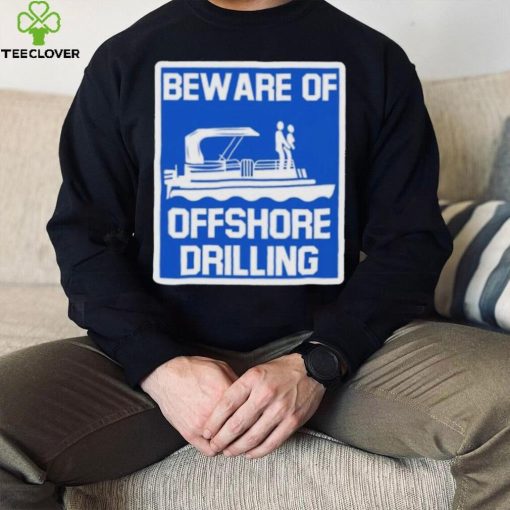 Beware Of Offshore Drilling Shirt